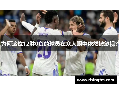 为何这位12胜0负的球员在众人眼中依然被忽视？