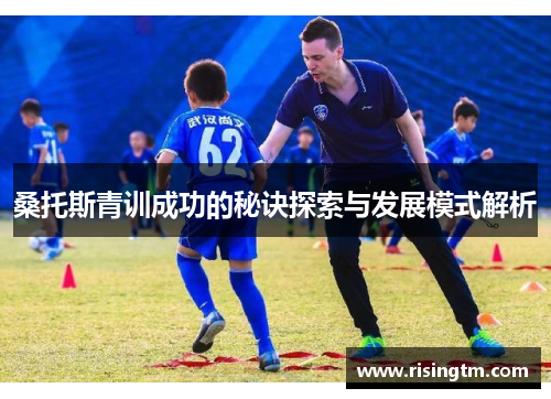 桑托斯青训成功的秘诀探索与发展模式解析