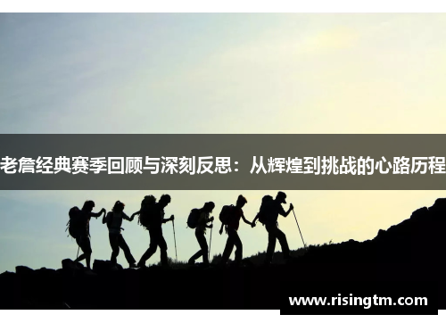 老詹经典赛季回顾与深刻反思：从辉煌到挑战的心路历程