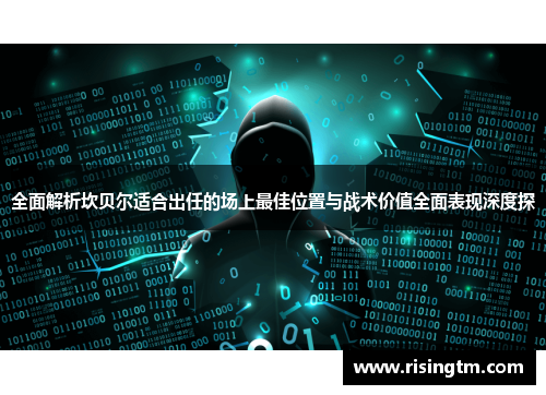 全面解析坎贝尔适合出任的场上最佳位置与战术价值全面表现深度探